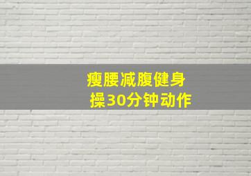 瘦腰减腹健身操30分钟动作