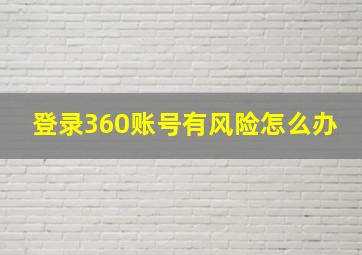 登录360账号有风险怎么办