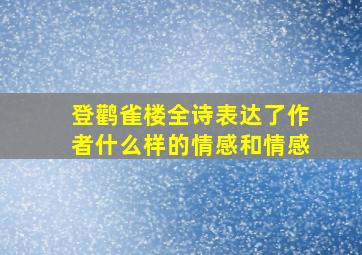 登鹳雀楼全诗表达了作者什么样的情感和情感