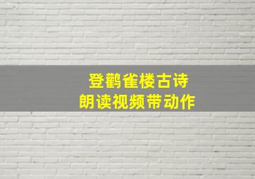 登鹳雀楼古诗朗读视频带动作