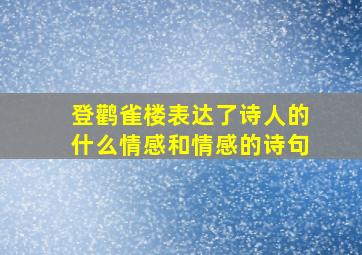 登鹳雀楼表达了诗人的什么情感和情感的诗句