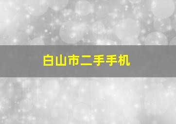 白山市二手手机