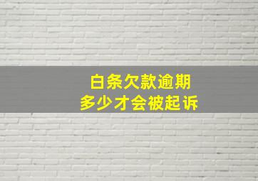 白条欠款逾期多少才会被起诉