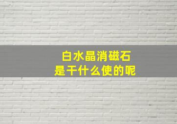 白水晶消磁石是干什么使的呢