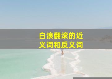 白浪翻滚的近义词和反义词