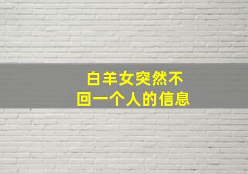 白羊女突然不回一个人的信息