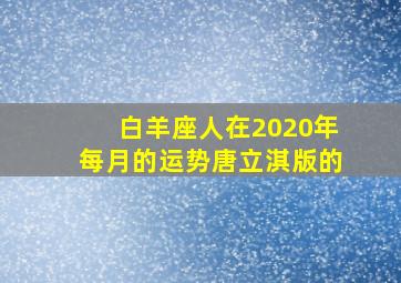 白羊座人在2020年每月的运势唐立淇版的