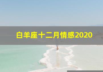 白羊座十二月情感2020