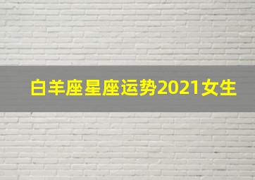 白羊座星座运势2021女生