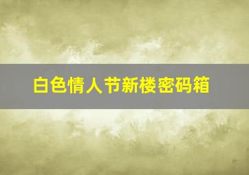 白色情人节新楼密码箱