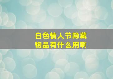 白色情人节隐藏物品有什么用啊