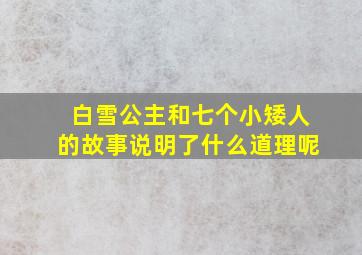 白雪公主和七个小矮人的故事说明了什么道理呢