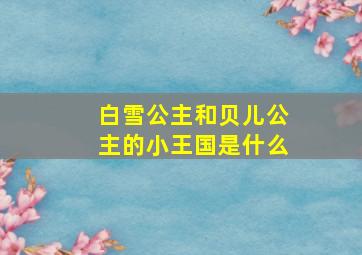 白雪公主和贝儿公主的小王国是什么