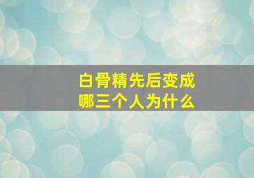 白骨精先后变成哪三个人为什么