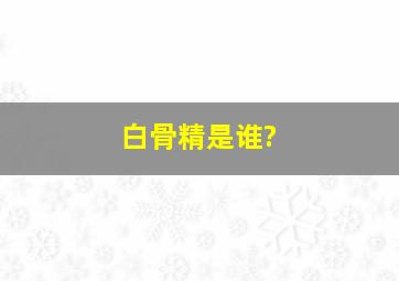 白骨精是谁?