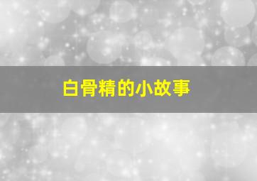 白骨精的小故事