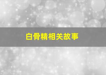 白骨精相关故事