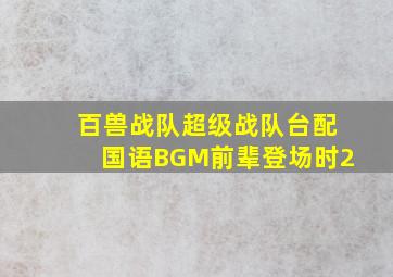 百兽战队超级战队台配国语BGM前辈登场时2