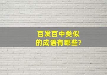 百发百中类似的成语有哪些?