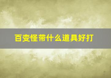 百变怪带什么道具好打