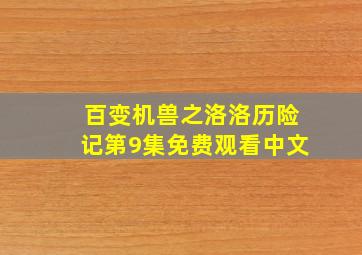 百变机兽之洛洛历险记第9集免费观看中文