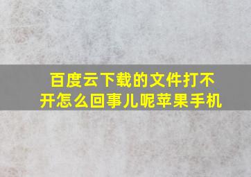 百度云下载的文件打不开怎么回事儿呢苹果手机