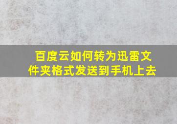 百度云如何转为迅雷文件夹格式发送到手机上去