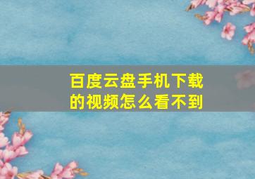 百度云盘手机下载的视频怎么看不到