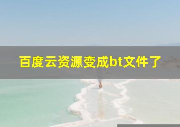 百度云资源变成bt文件了