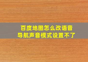 百度地图怎么改语音导航声音模式设置不了