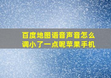 百度地图语音声音怎么调小了一点呢苹果手机