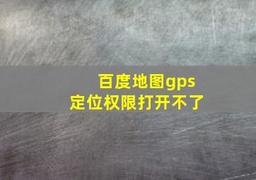 百度地图gps定位权限打开不了