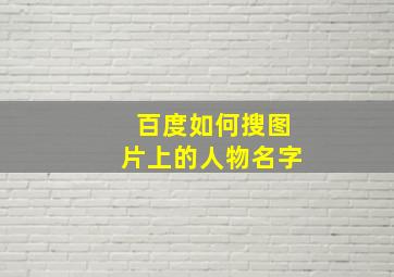 百度如何搜图片上的人物名字