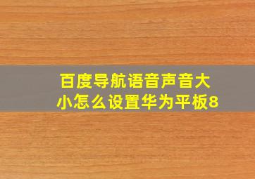 百度导航语音声音大小怎么设置华为平板8