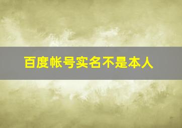 百度帐号实名不是本人