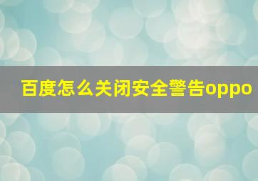 百度怎么关闭安全警告oppo