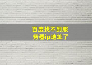 百度找不到服务器ip地址了