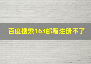 百度搜索163邮箱注册不了