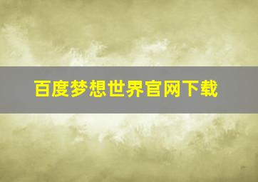 百度梦想世界官网下载