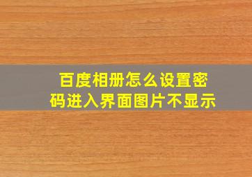 百度相册怎么设置密码进入界面图片不显示