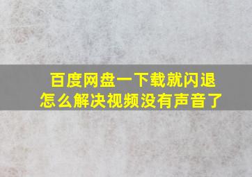 百度网盘一下载就闪退怎么解决视频没有声音了