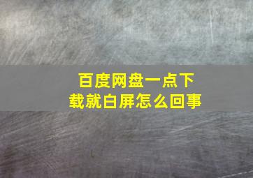 百度网盘一点下载就白屏怎么回事