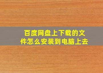 百度网盘上下载的文件怎么安装到电脑上去