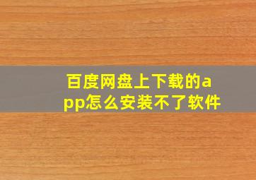 百度网盘上下载的app怎么安装不了软件