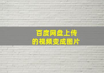 百度网盘上传的视频变成图片