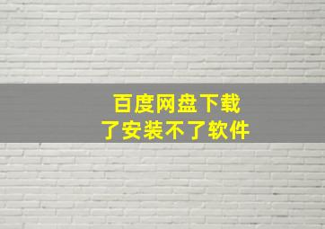 百度网盘下载了安装不了软件