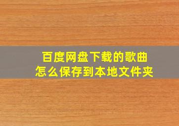 百度网盘下载的歌曲怎么保存到本地文件夹