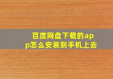 百度网盘下载的app怎么安装到手机上去