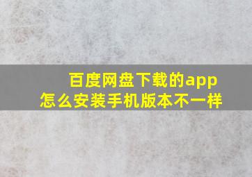 百度网盘下载的app怎么安装手机版本不一样