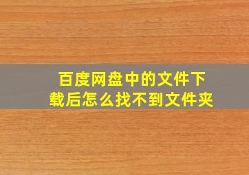 百度网盘中的文件下载后怎么找不到文件夹